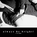 always be bright!