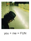 you + me = FUN