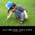 neo*Rhythm 2004-2006