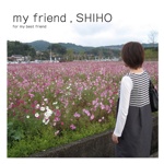my friend , SHIHO