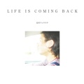 LIFE IS COMING BACK