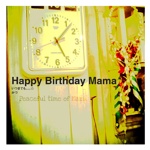 Happy Birthday Mama