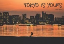 　TOKYO IS YOURS