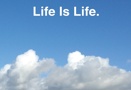 Life Is Life.